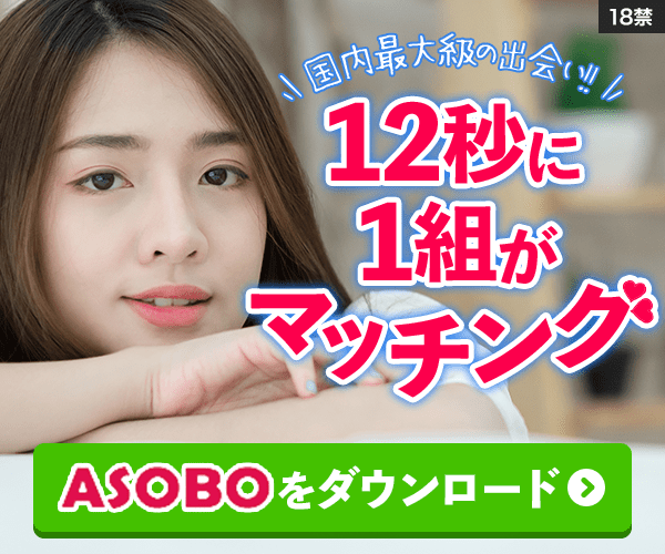 国内最大級の出会い！12秒に1組がマッチング！ASOBOをダウンロード！ASOBO